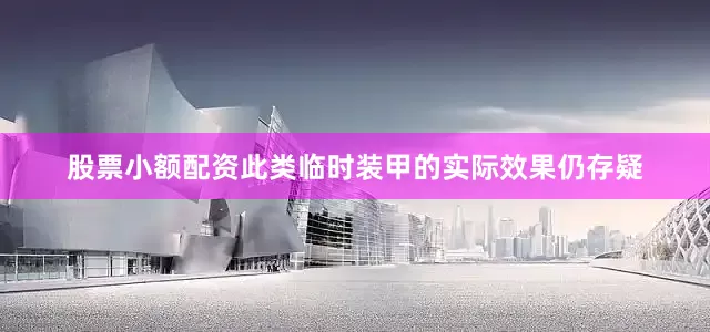 股票小额配资此类临时装甲的实际效果仍存疑