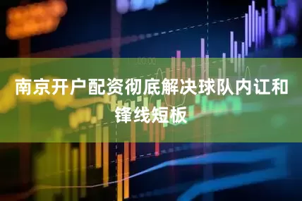 南京开户配资彻底解决球队内讧和锋线短板